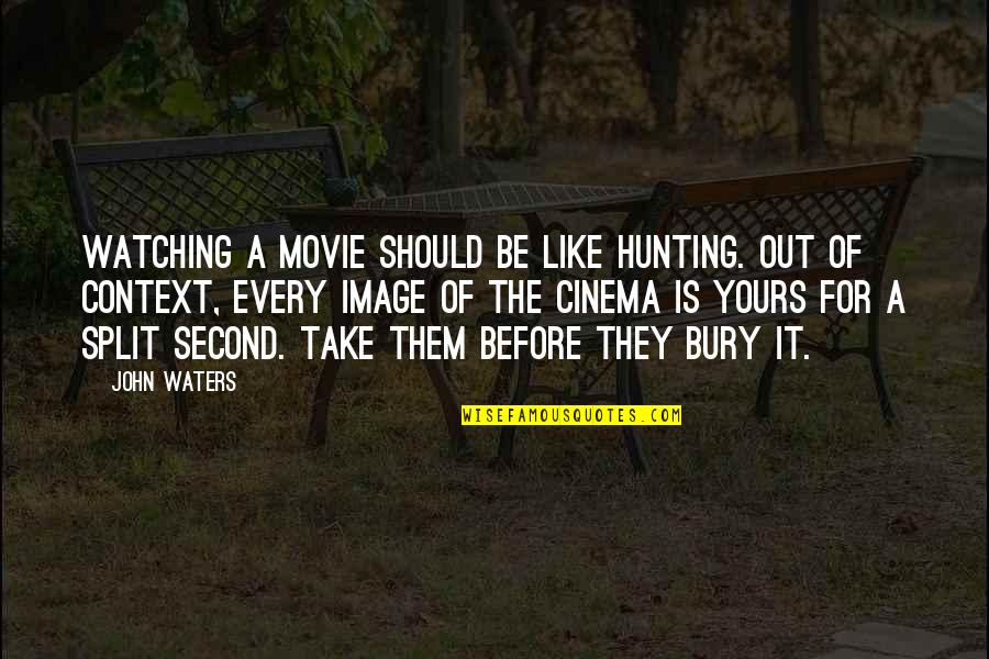 A Split Second Quotes By John Waters: Watching a movie should be like hunting. Out
