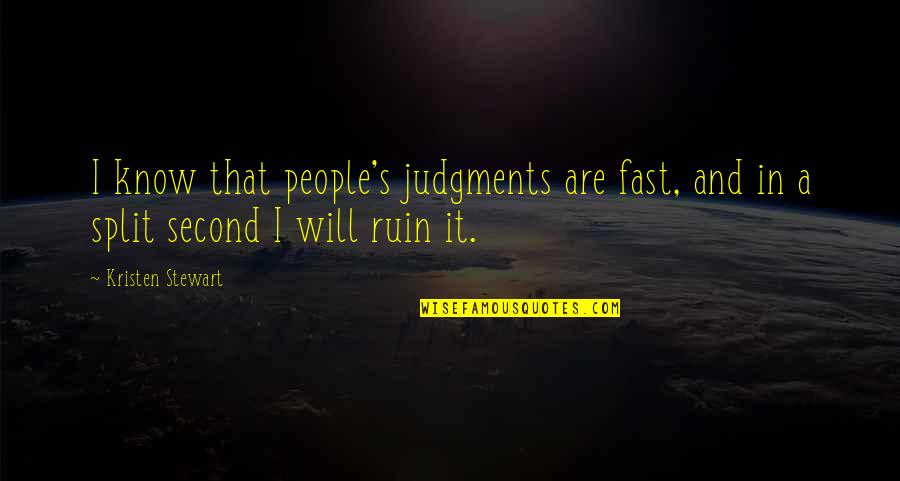 A Split Second Quotes By Kristen Stewart: I know that people's judgments are fast, and