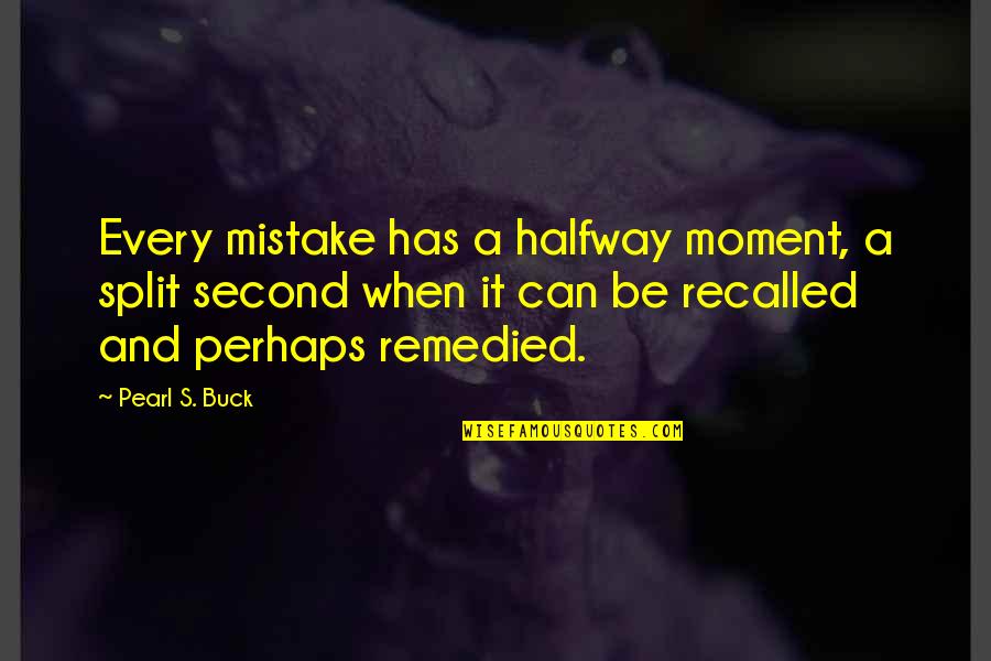 A Split Second Quotes By Pearl S. Buck: Every mistake has a halfway moment, a split