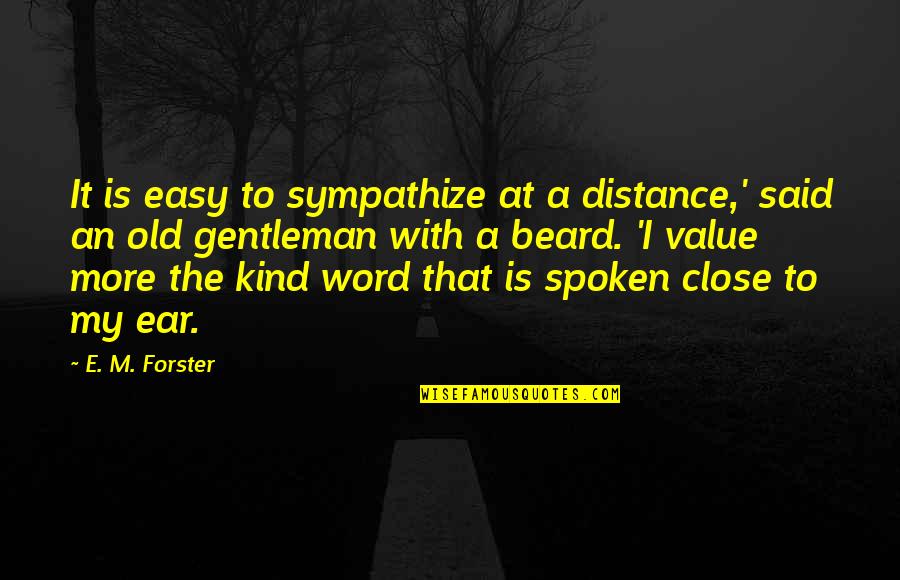 A Spoken Word Quotes By E. M. Forster: It is easy to sympathize at a distance,'