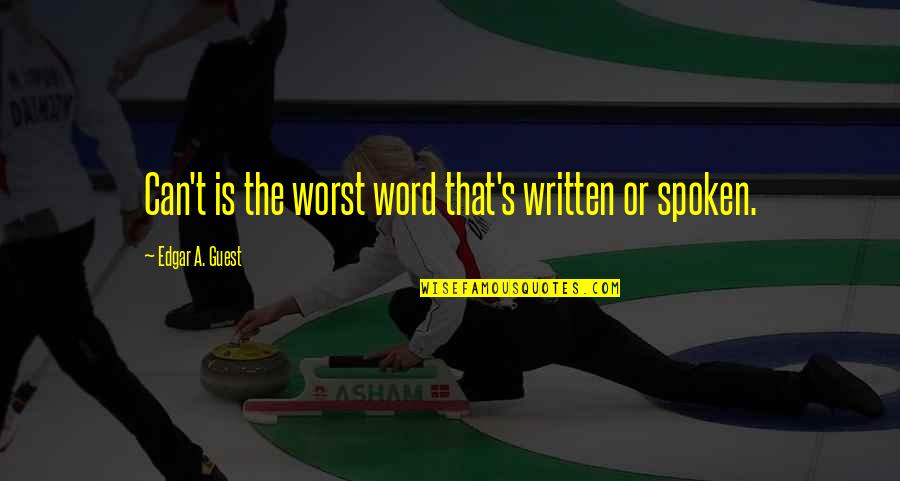 A Spoken Word Quotes By Edgar A. Guest: Can't is the worst word that's written or