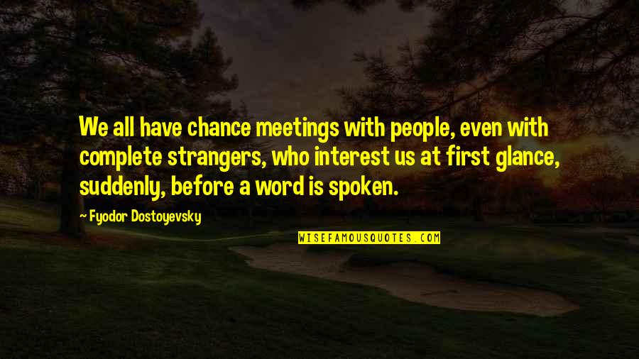 A Spoken Word Quotes By Fyodor Dostoyevsky: We all have chance meetings with people, even