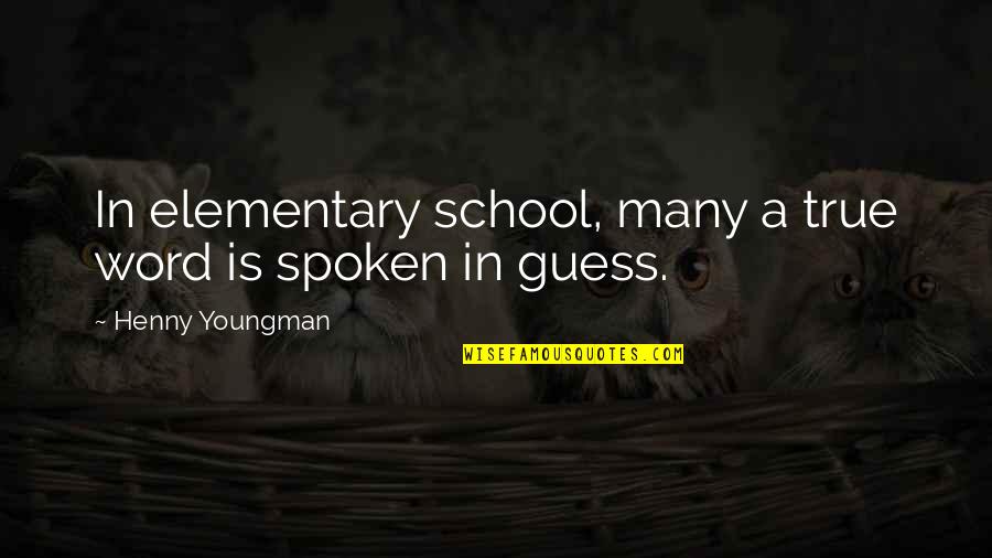 A Spoken Word Quotes By Henny Youngman: In elementary school, many a true word is