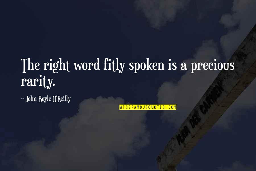 A Spoken Word Quotes By John Boyle O'Reilly: The right word fitly spoken is a precious