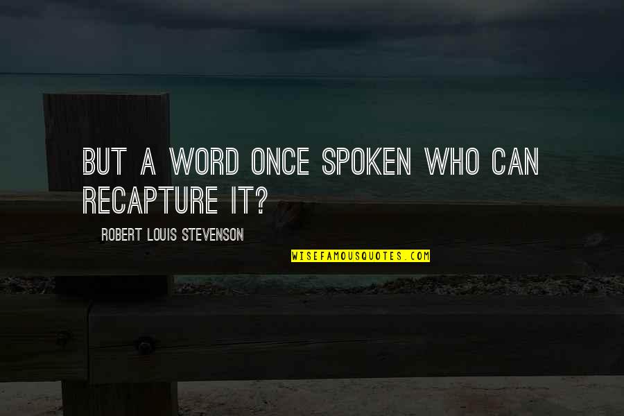 A Spoken Word Quotes By Robert Louis Stevenson: But a word once spoken who can recapture