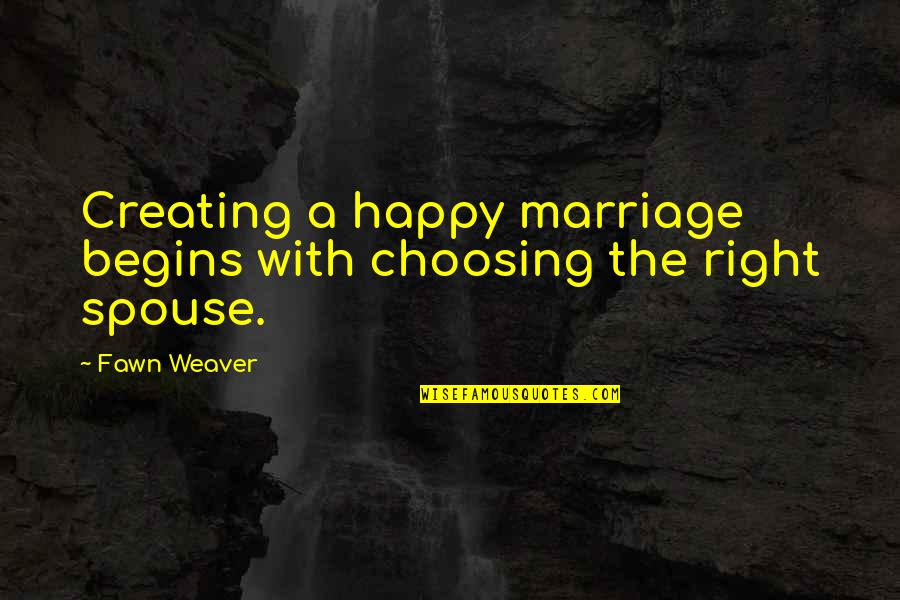 A Spouse Quotes By Fawn Weaver: Creating a happy marriage begins with choosing the