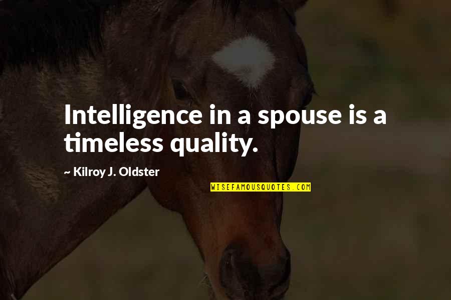 A Spouse Quotes By Kilroy J. Oldster: Intelligence in a spouse is a timeless quality. A Spouse Quotes By Kilroy J. Oldster: Intelligence in a spouse is a timeless quality.