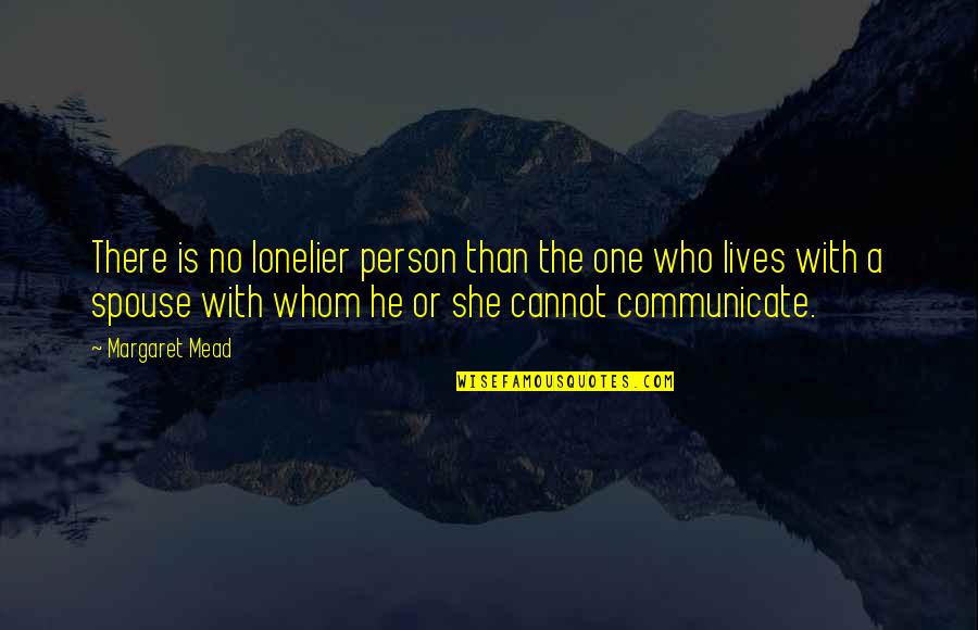 A Spouse Quotes By Margaret Mead: There is no lonelier person than the one A Spouse Quotes By Margaret Mead: There is no lonelier person than the one