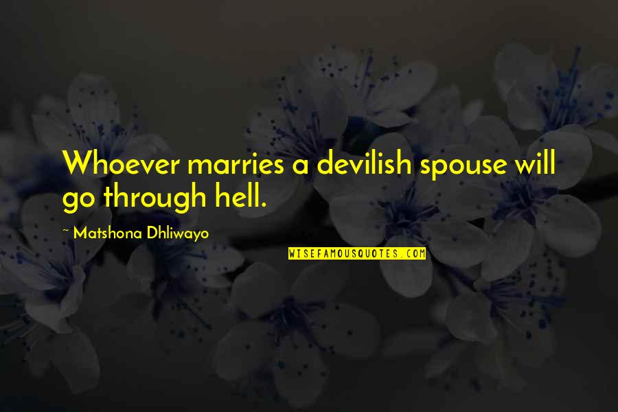 A Spouse Quotes By Matshona Dhliwayo: Whoever marries a devilish spouse will go through A Spouse Quotes By Matshona Dhliwayo: Whoever marries a devilish spouse will go through
