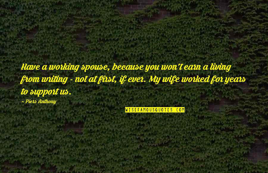 A Spouse Quotes By Piers Anthony: Have a working spouse, because you won't earn A Spouse Quotes By Piers Anthony: Have a working spouse, because you won't earn