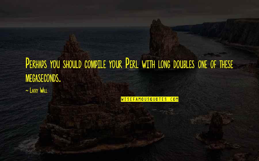 A Stable Marriage Quotes By Larry Wall: Perhaps you should compile your Perl with long