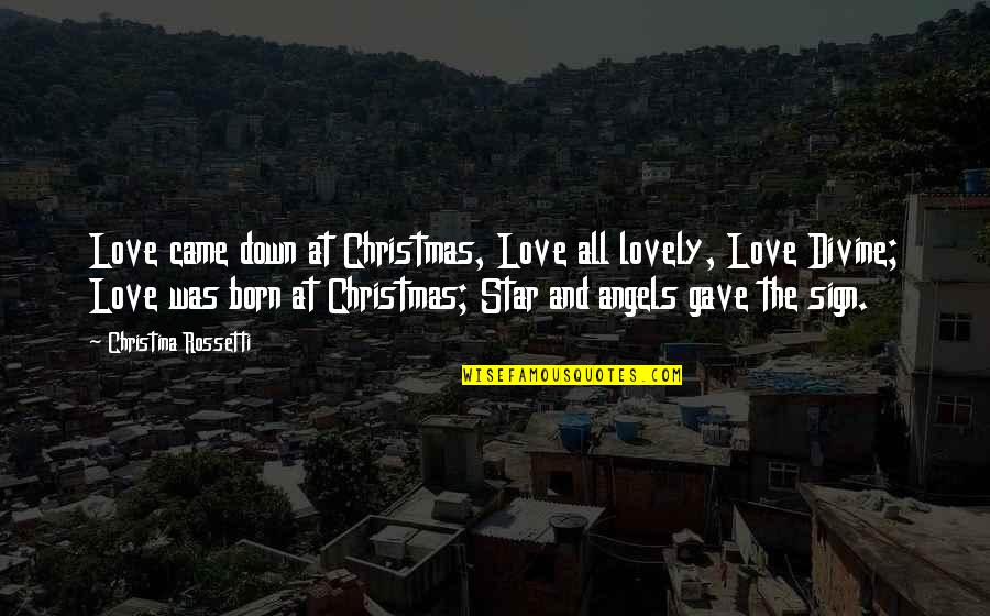 A Star Is Born Quotes By Christina Rossetti: Love came down at Christmas, Love all lovely,