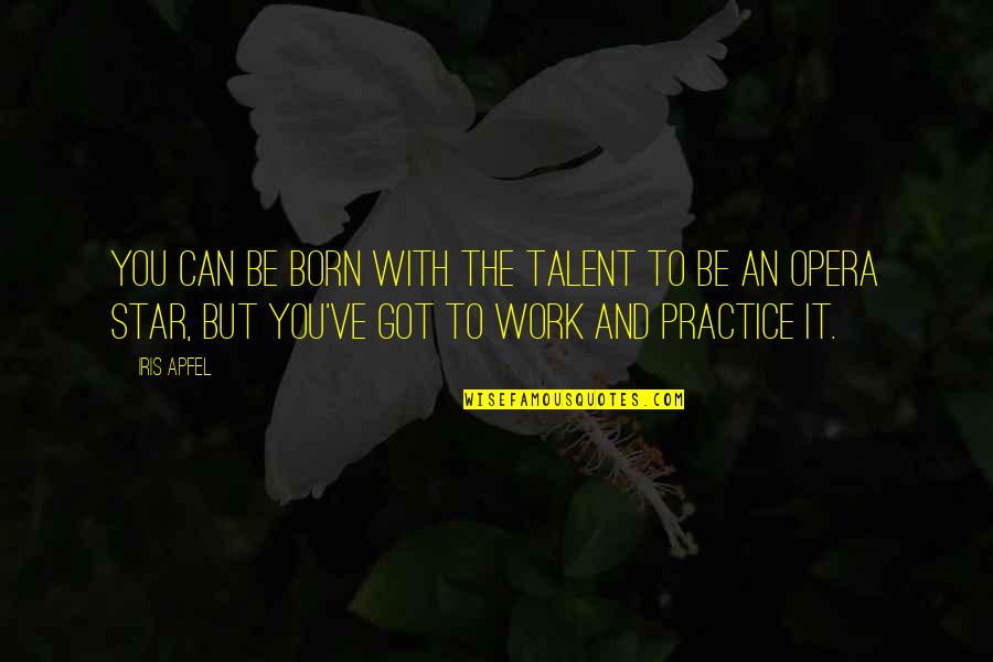 A Star Is Born Quotes By Iris Apfel: You can be born with the talent to