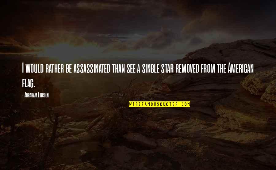 A Star Quotes By Abraham Lincoln: I would rather be assassinated than see a