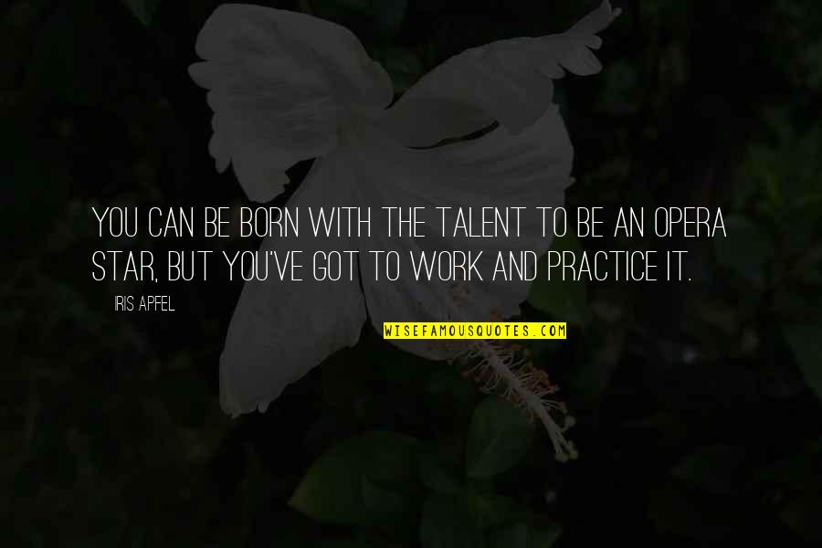 A Star Was Born Quotes By Iris Apfel: You can be born with the talent to