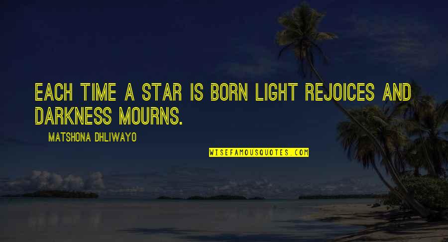 A Star Was Born Quotes By Matshona Dhliwayo: Each time a star is born light rejoices