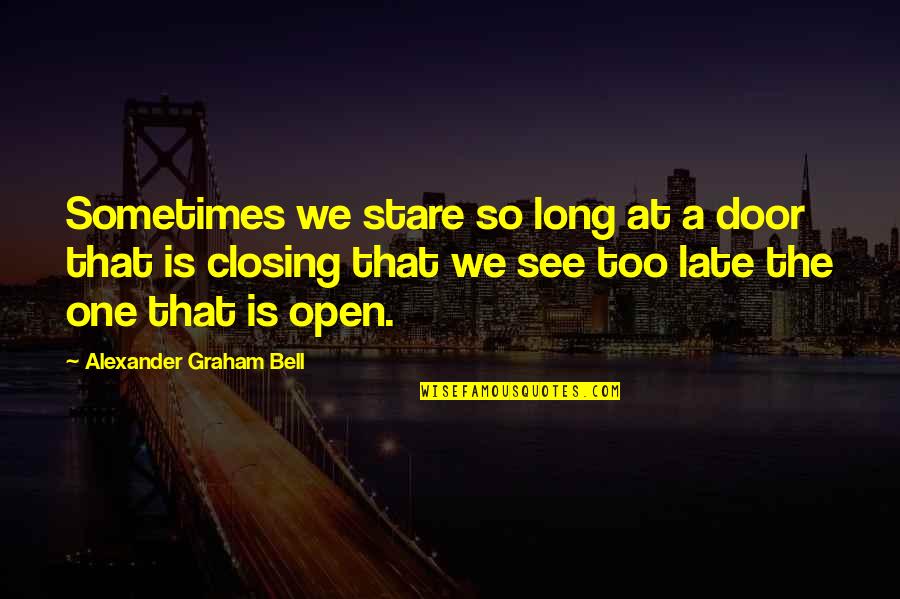 A Stare Quotes By Alexander Graham Bell: Sometimes we stare so long at a door