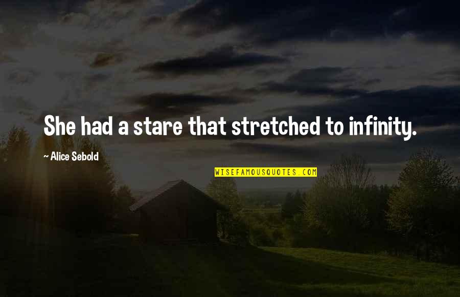 A Stare Quotes By Alice Sebold: She had a stare that stretched to infinity.