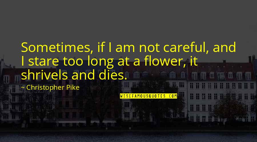 A Stare Quotes By Christopher Pike: Sometimes, if I am not careful, and I