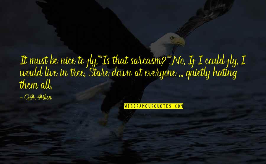 A Stare Quotes By G.A. Aiken: It must be nice to fly.""Is that sarcasm?""No.