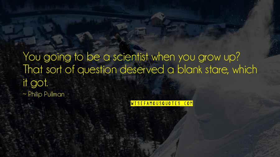 A Stare Quotes By Philip Pullman: You going to be a scientist when you