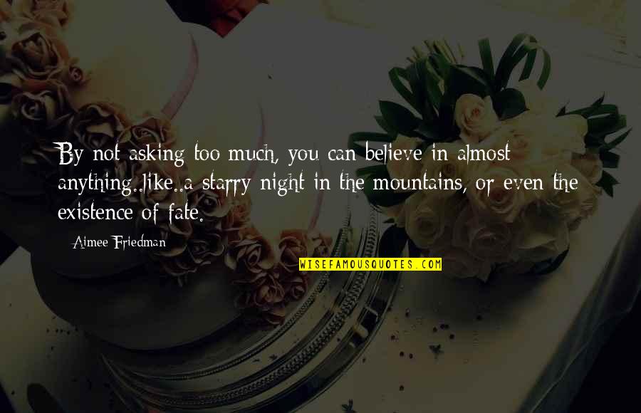A Starry Night Quotes By Aimee Friedman: By not asking too much, you can believe