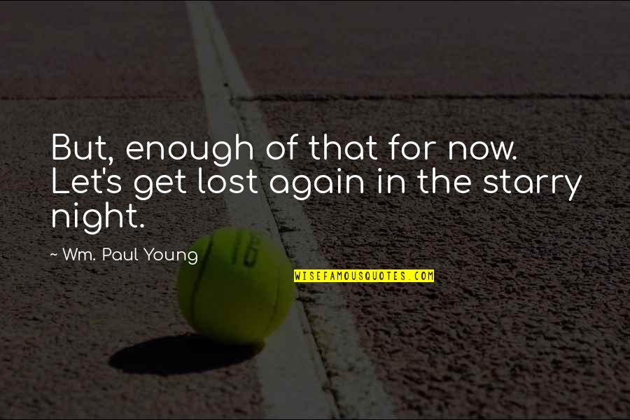 A Starry Night Quotes By Wm. Paul Young: But, enough of that for now. Let's get