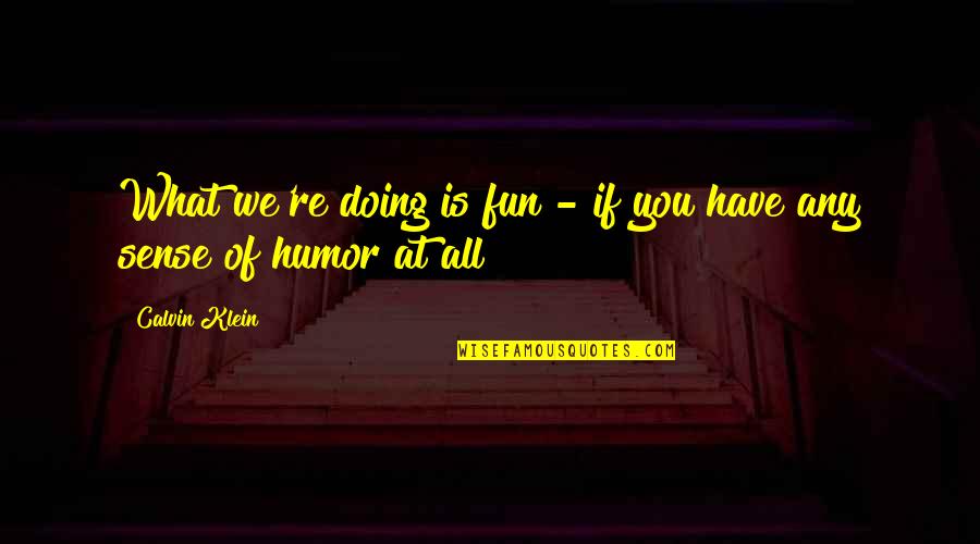 A State Of Trance Quotes By Calvin Klein: What we're doing is fun - if you