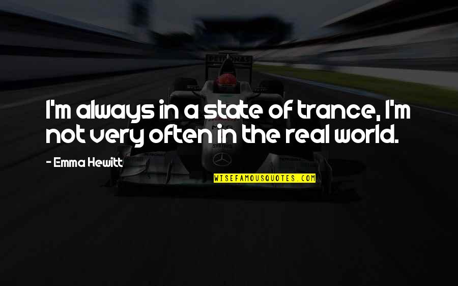 A State Of Trance Quotes By Emma Hewitt: I'm always in a state of trance, I'm