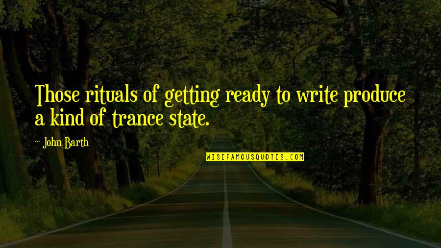 A State Of Trance Quotes By John Barth: Those rituals of getting ready to write produce