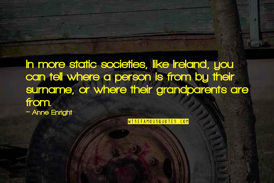 A Static Quotes By Anne Enright: In more static societies, like Ireland, you can