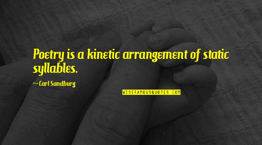 A Static Quotes By Carl Sandburg: Poetry is a kinetic arrangement of static syllables.
