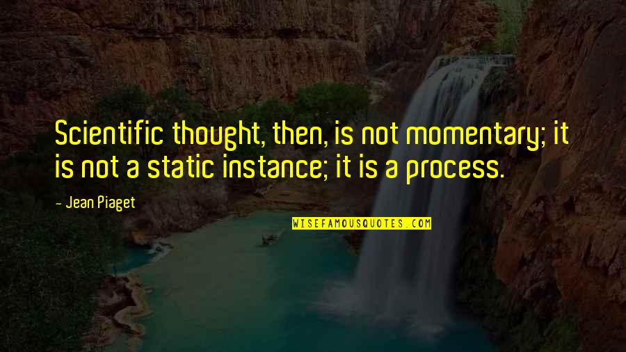 A Static Quotes By Jean Piaget: Scientific thought, then, is not momentary; it is