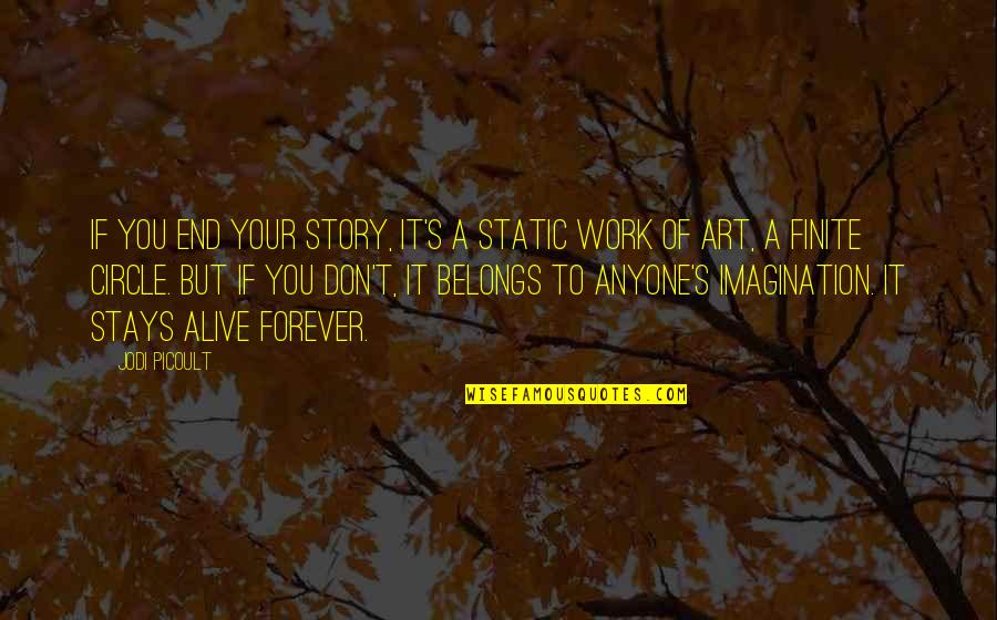 A Static Quotes By Jodi Picoult: If you end your story, it's a static