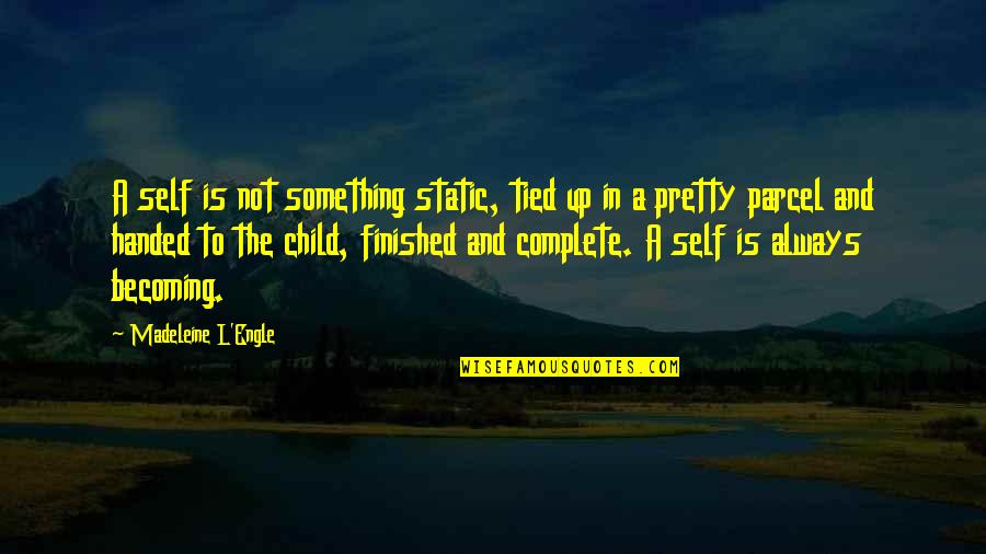 A Static Quotes By Madeleine L'Engle: A self is not something static, tied up