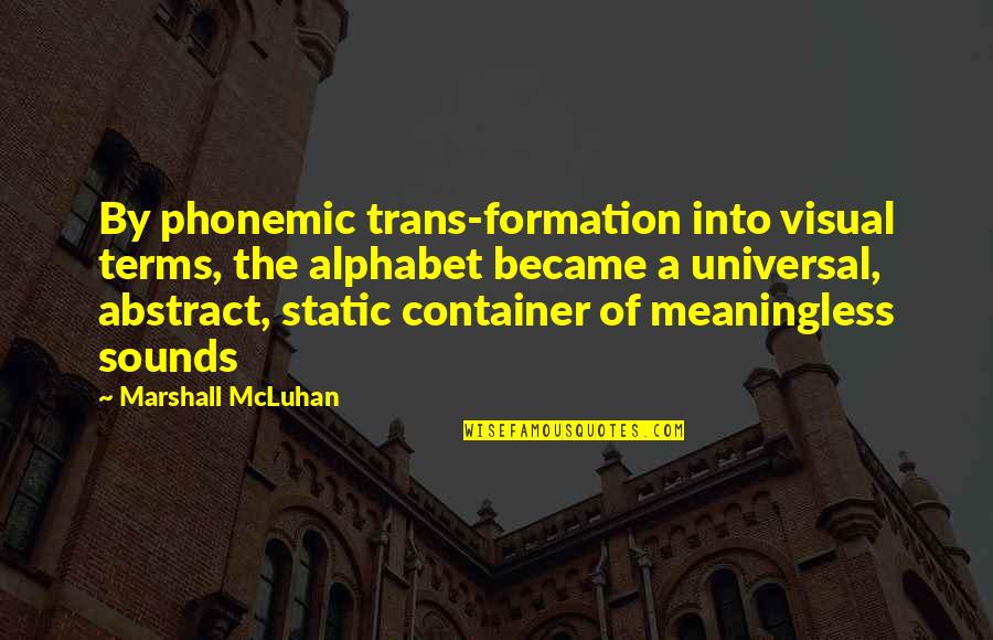 A Static Quotes By Marshall McLuhan: By phonemic trans-formation into visual terms, the alphabet
