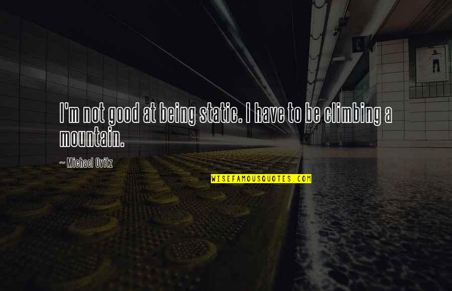 A Static Quotes By Michael Ovitz: I'm not good at being static. I have