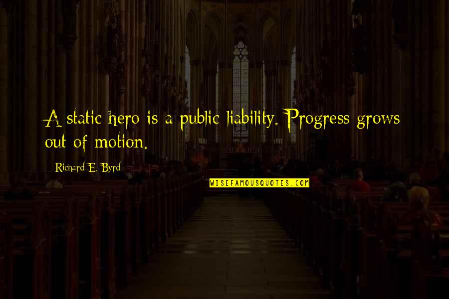 A Static Quotes By Richard E. Byrd: A static hero is a public liability. Progress