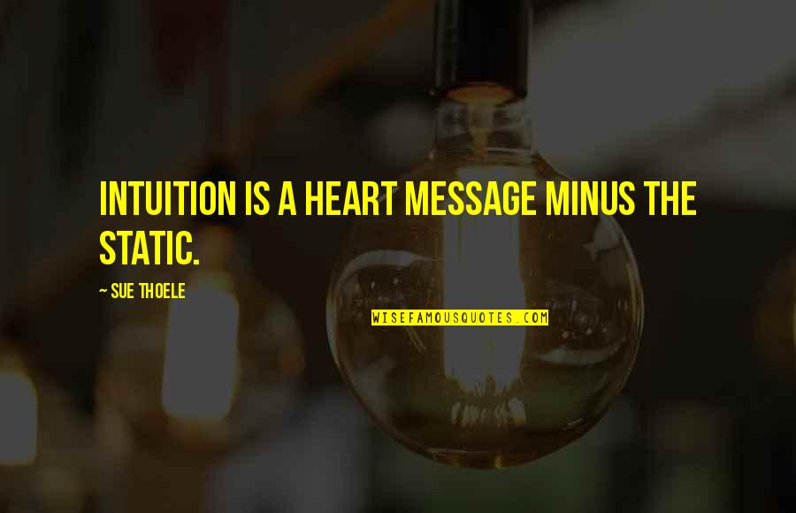 A Static Quotes By Sue Thoele: Intuition is a heart message minus the static.