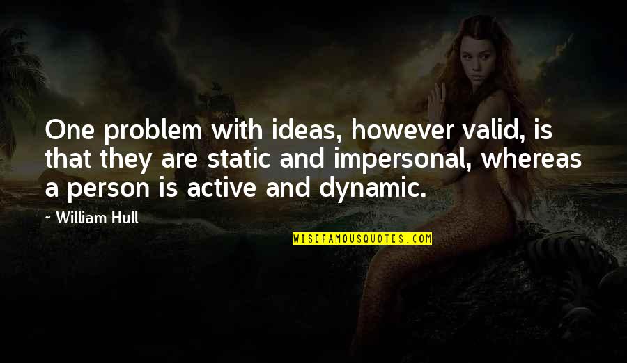 A Static Quotes By William Hull: One problem with ideas, however valid, is that