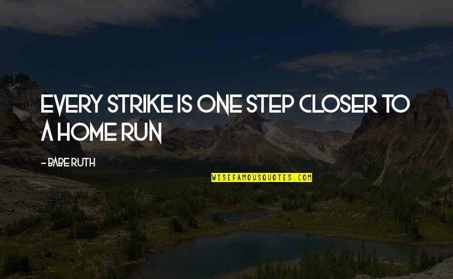 A Step Closer Quotes By Babe Ruth: Every Strike is one step closer to a