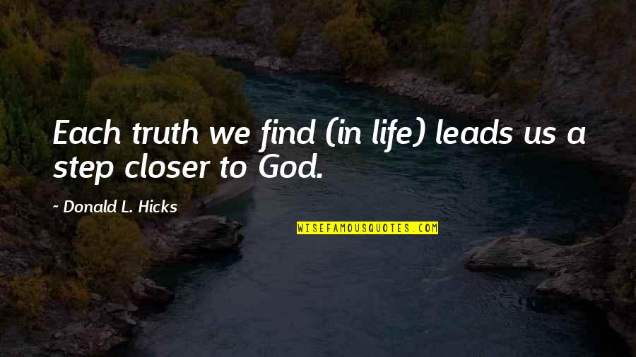 A Step Closer Quotes By Donald L. Hicks: Each truth we find (in life) leads us