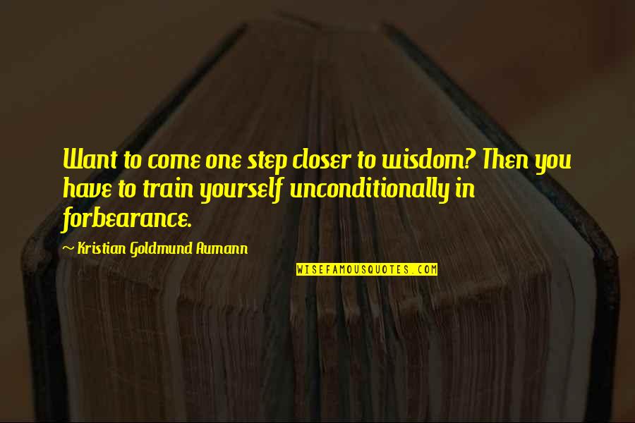 A Step Closer Quotes By Kristian Goldmund Aumann: Want to come one step closer to wisdom?