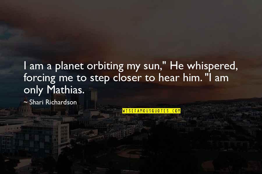 A Step Closer Quotes By Shari Richardson: I am a planet orbiting my sun," He