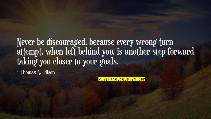 A Step Closer Quotes By Thomas A. Edison: Never be discouraged, because every wrong turn attempt,