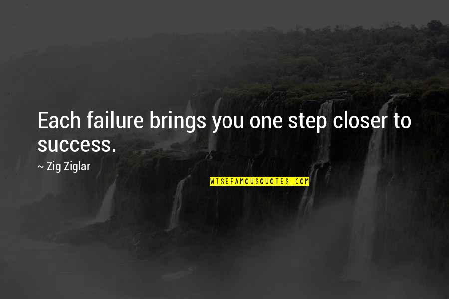 A Step Closer Quotes By Zig Ziglar: Each failure brings you one step closer to