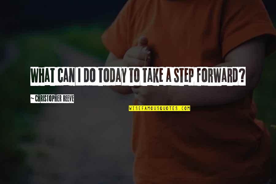 A Step Forward Quotes By Christopher Reeve: What can I do today to take a