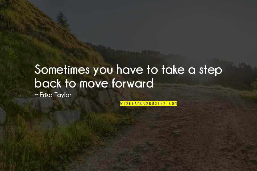 A Step Forward Quotes By Erika Taylor: Sometimes you have to take a step back