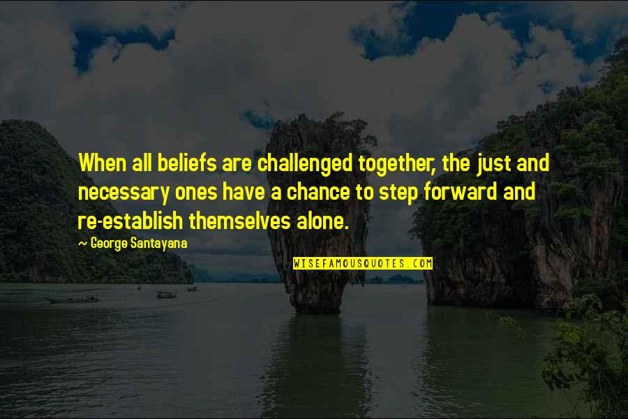 A Step Forward Quotes By George Santayana: When all beliefs are challenged together, the just