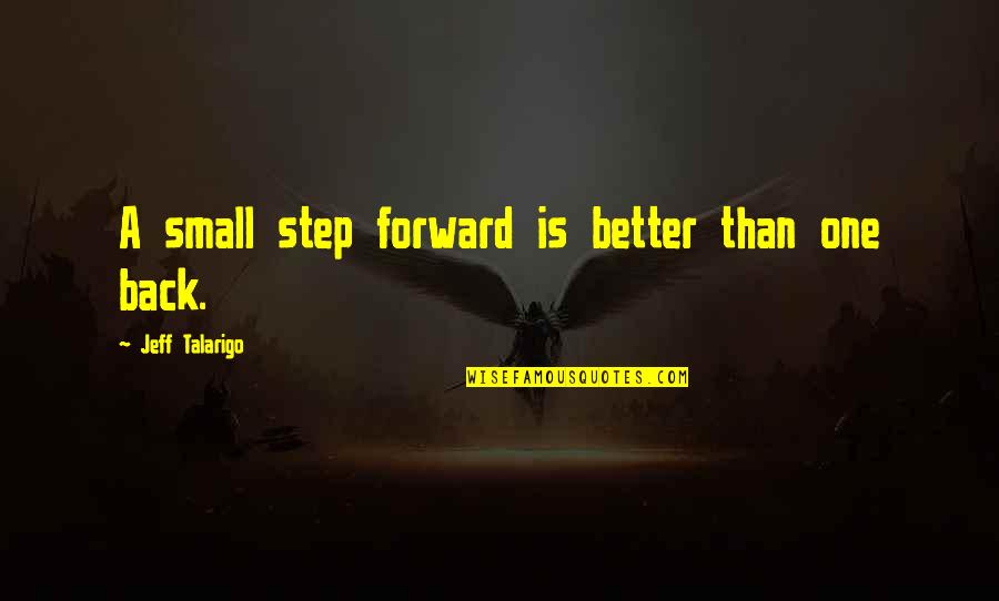 A Step Forward Quotes By Jeff Talarigo: A small step forward is better than one